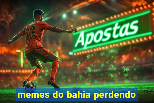 memes do bahia perdendo